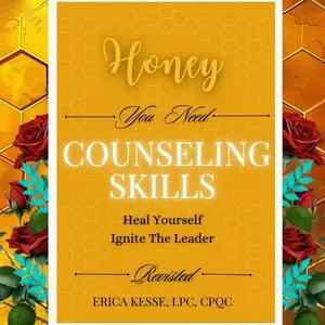 Honey You Need Counseling Skills Revisited by Erica Kesse LPC CPQC Heal Yourself Ignite The Leader