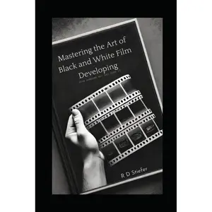 Mastering The Art of Black and White Film Developing: From Someone Who Has Done It Paperback – August 26, 2024