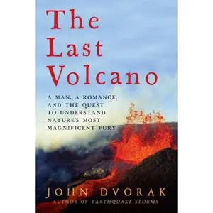 USED-The Last Volcano: A Man, a Romance, and the Quest to Understand Nature's Most Magnificent Fury by Dvorak, John (Hardcover)