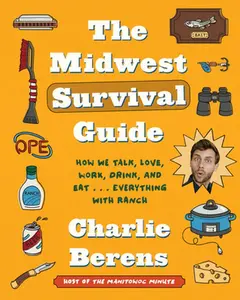 USED-The Midwest Survival Guide: How We Talk, Love, Work, Drink, and Eat . . . Everything with Ranch by Berens, Charlie (Hardcover)