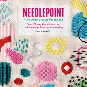 Needlepoint: A Modern Stitch Directory: Over 100 Creative Stitches and Techniques for Tapestry Embroidery -- Emma Homent - Paperback