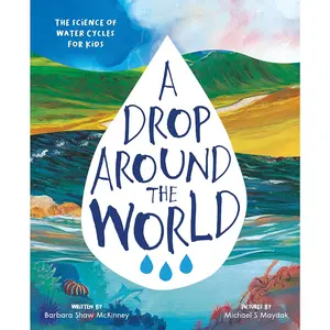 A Drop Around the World: The Science Of Water Cycles On Planet Earth For Kids (Earth Science, Science Books For Kids, Nature Books)