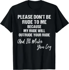 100% Cotton Menswear Top Vintage Distressed Graphic Tshirt - Please Don't Be Rude To Me Because My Rude Will Outrule Your Rude And I'll Make You Cry