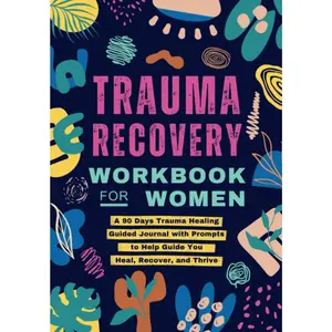 Trauma  Workbook for Women: A 90 Days Trauma  Guided Journal with Prompts to Help Guide You , Recover, and Thrive | Self Help  for Adults (Self-Help Workbooks for Women) - Paperback