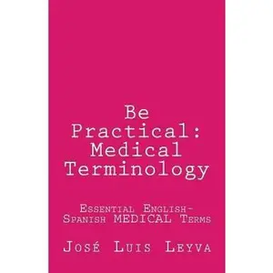 USED-Be Practical: Medical Terminology: Essential English-Spanish MEDICAL Terms by Leyva, Jose Luis (Paperback)