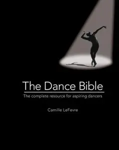 USED-The Dance Bible: The Complete Resource for Aspiring Dancers by LeFevre, Camille (Spiral-bound)