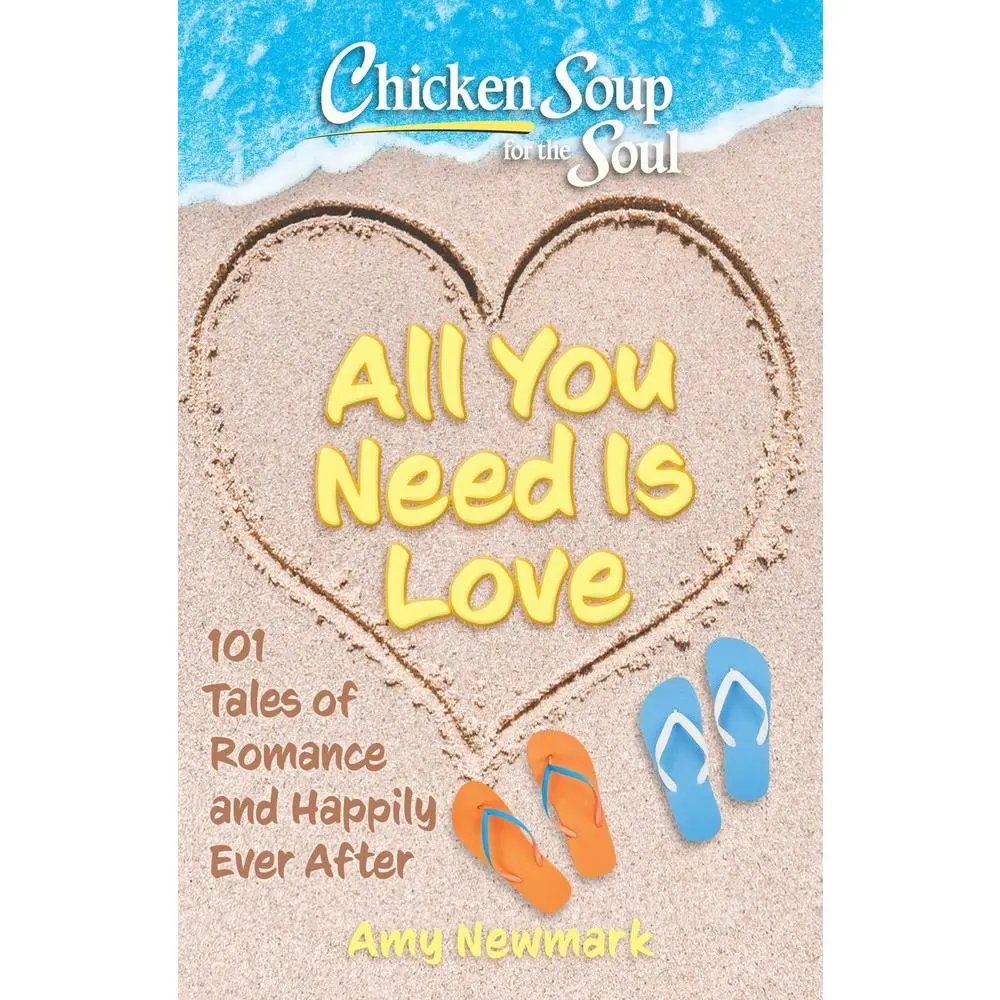 USED-Chicken Soup for the Soul: All You Need Is Love: 101 Tales of Romance and Happily Ever After by Newmark, Amy (Paperback)