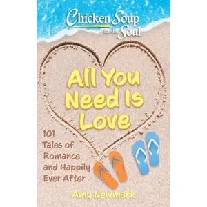 USED-Chicken Soup for the Soul: All You Need Is Love: 101 Tales of Romance and Happily Ever After by Newmark, Amy (Paperback)