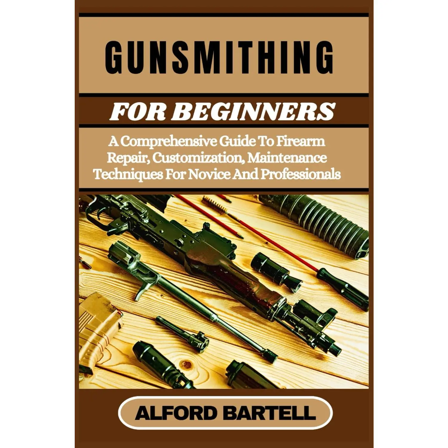 Gunsmithing for Beginners Book by Alford Bartell - English Comprehensive Guide with Bluing Techniques, Detailed Illustrations, Easy-to-Follow Format for Firearm Repair, Customization, Maintenance (Readable Resource for New Gunsmiths), Read