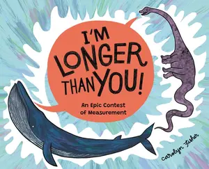 I'm Longer Than You!: An Epic Contest of Measurement -- Carolyn Fisher - Hardcover
