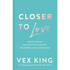 USED-Closer to Love: How to Attract the Right Relationships and Deepen Your Connections by King, Vex (Hardcover)