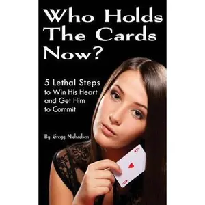 USED-Who Holds The Cards Now?: 5 Lethal Steps to Win His Heart and Get Him to Commit by Michaelsen, Gregg (Paperback)