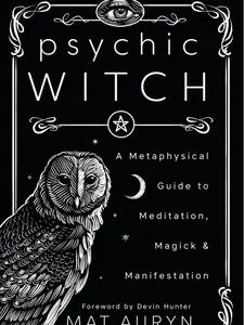 Psychic Witch: A Metaphysical Guide to Meditation, Magick & Manifestation (Mat Auryn's Psychic Witch, 1)