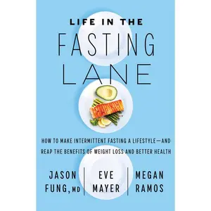 Life in the Fasting Lane: How to Make Intermittent Fasting a Lifestyle—and Reap the Benefits of Weight Loss and Better Health by Dr. Jason Fung||Eve Mayer||Megan Ramos [Hardback Book]