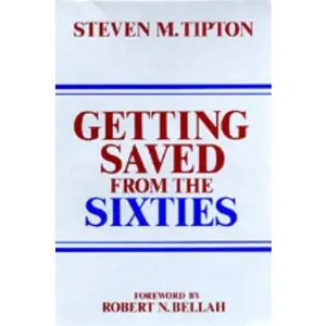 USED-Getting Saved from the Sixties: Moral Meaning in Conversion and Cultural Change by Steven M. Tipton (Paperback)