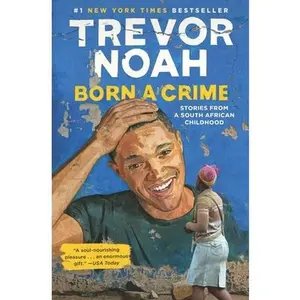 Born a Crime: Stories from a South African Childhood -- Trevor Noah, Hardcover