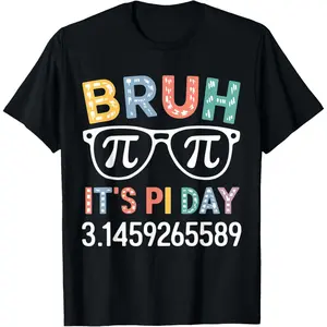 Bruh It's Pi Day 3.14-Funny Pi Day Saying Math Teachers Kids T-Shirt,Made in USA