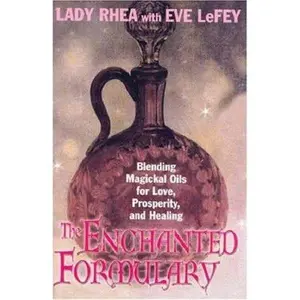 USED-The Enchanted Formulary: Blending Magickal Oils for Love, Prosperity, and Healing by Lady Maeve Rhea (Paperback)