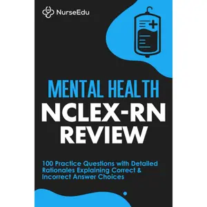 Mental Health NCLEX-RN Review: 100 Practice Questions with Detailed Rationales Explaining Correct & Incorrect Answer Choices