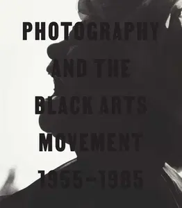 Photography and the Black Arts Movement, 1955-1985 -- Philip Brookman - Hardcover
