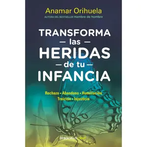 Transform the Wounds of Your Childhood: Rejection - Abandonment - Humiliation - Betrayal - Injustice / Transform the Wounds of Your Childhood -- Anamar Orihuela - Paperback