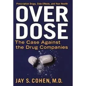 USED-Over Dose: The Case Against the Drug Companies: Prescription Drugs, Side Effects, and Your Health by Jay S. Cohen (Hardcover)