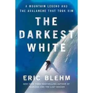The Darkest White: A Mountain Legend and the Avalanche That Took Him by Blehm, Eric