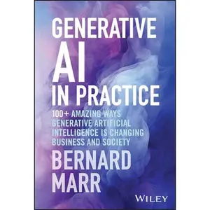USED-Generative AI in Practice: 100+ Amazing Ways Generative Artificial Intelligence Is Changing Business and Society by Marr, Bernard (Hardcover)