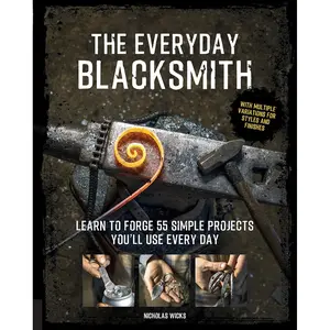 The Everyday Blacksmith: Learn to forge 55 simple projects you'll use every day, with multiple variations for styles and finishes Paperback – September 17, 2019