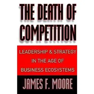 USED-The Death of Competition: Leadership and Strategy in the Age of Business Ecosystems by James F. Moore (Hardcover)