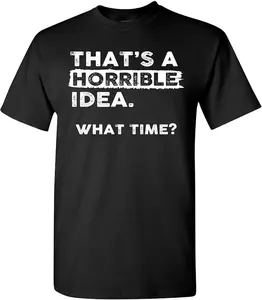 [100% Cotton] Thats a Horrible Idea What Time T-Shirt Funny Sarcastic Drinking Humor Men's Women's Tee T Shirt gift for all streetwear