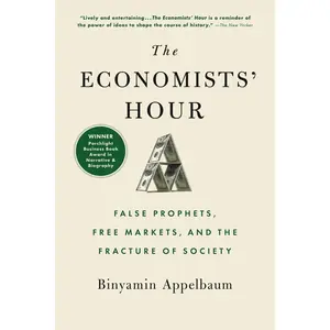 USED-The Economists' Hour: False Prophets, Free Markets, and the Fracture of Society by Appelbaum, Binyamin (Paperback)