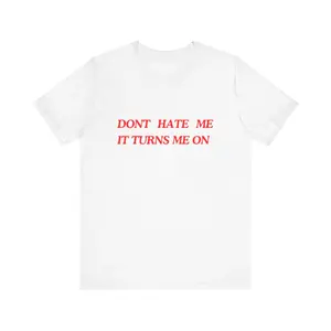 Don’t hate me it turns me on tee