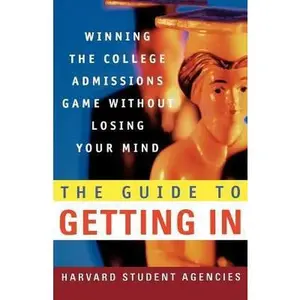 USED-The Guide to Getting in: Winning the College Admissions Game Without Losing Your Mind; A Guide from Harvard Student Agencies by Harvard Student Agencies (Paperback)