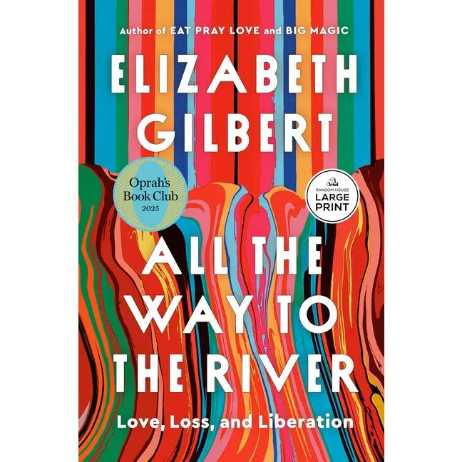 All the Way to the River: Oprah's Book Club: Love, Loss, and Liberation -- Elizabeth Gilbert - Paperback