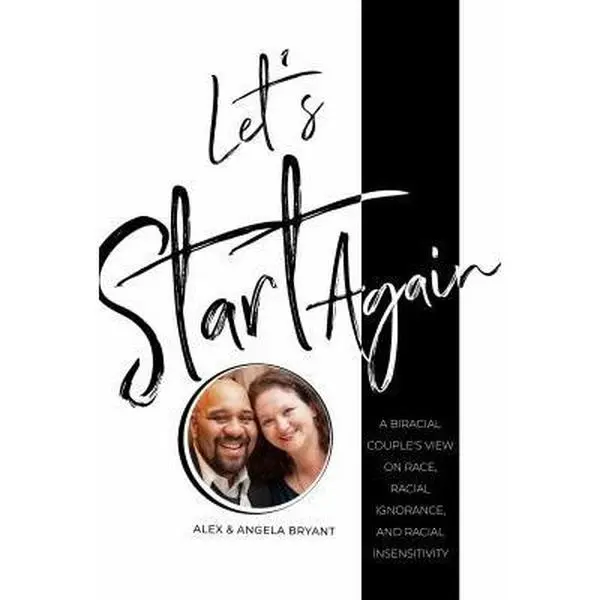 USED-Let's Start Again: A Biracial Couple's View on Race, Racial Ignorance, and Racial Insensitivity by Alex Bryant (Paperback)