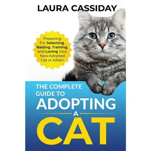 USED-The Complete Guide to Adopting a Cat: Preparing for, Selecting, Raising, Training, and Loving Your New Adopted Cat or Kitten by Cassiday, Laura (Paperback)