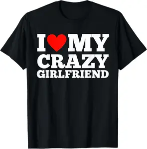 100% Cotton I Love My Crazy Girlfriend - I Heart My Crazy Girlfriend GF T-Shirt