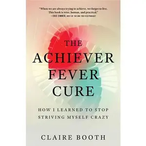 USED-The Achiever Fever Cure: How I Learned to Stop Striving Myself Crazy by Booth, Claire (Paperback)