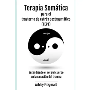 TERAPIA SOMÁTICA PARA EL TRASTORNO DE ESTRÉS POSTRAUMÁTICO (TEPT). Entendiendo el rol del cuerpo en la sanación del trauma: Conectando mente y cuerpo ... de sanación y crecimiento.) (Spanish Edition)