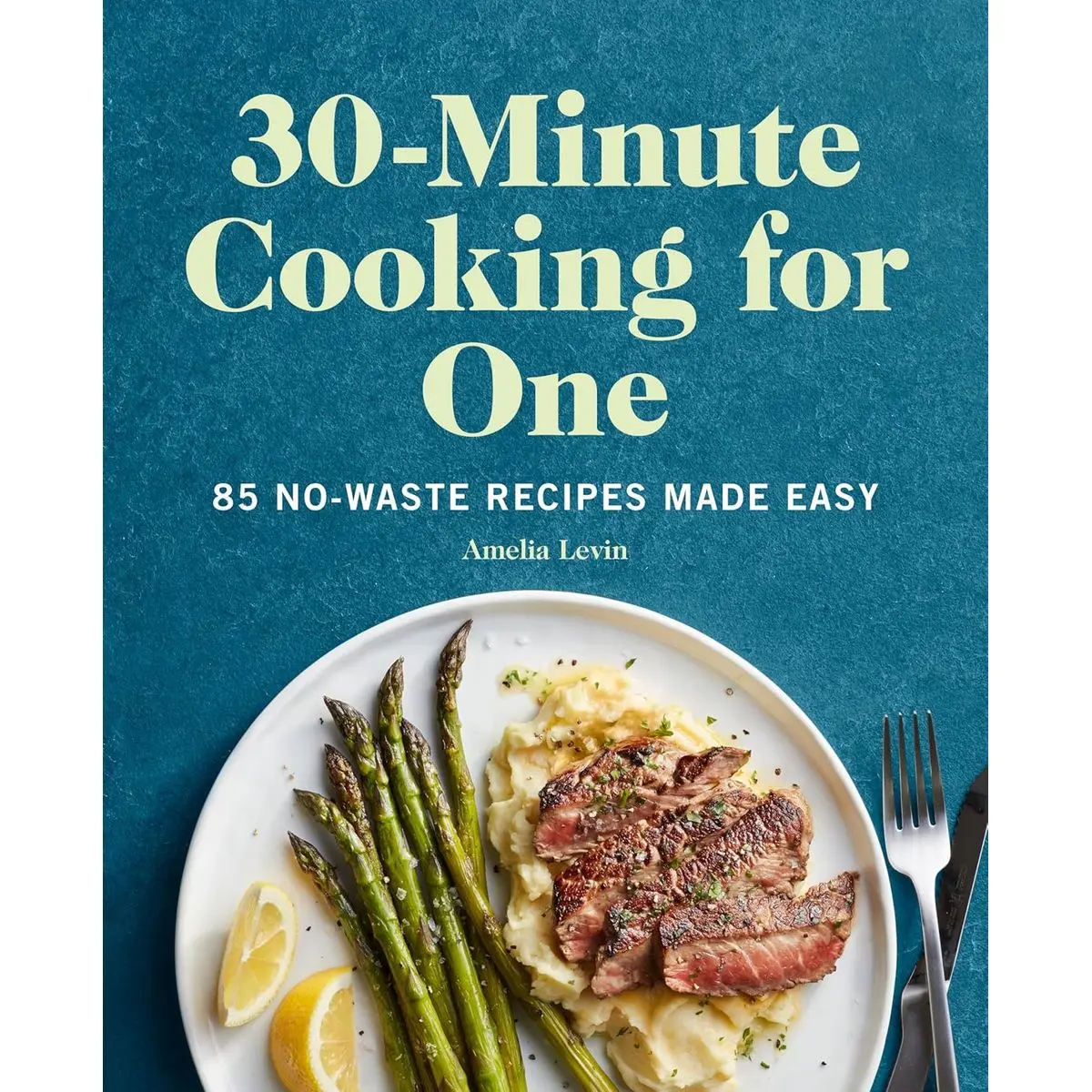 30-Minute Cooking for One: 85 No-Waste Recipes Made Easy Paperback – July 13, 2021