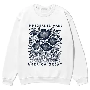 “Immigrants Make America Great” crewnecks for men and women, full color fall sweatshirts, fun and cozy patterned sweaters, unisex fall clothing