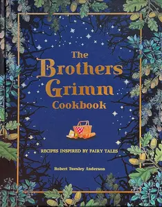 The Brothers Grimm Cookbook: Fairy Tale-Inspired Recipes, Essays, Dishes for Hansel and Gretel, Gingerbread House, Clever Hans Themes (Literary Cookbooks, Short Stories-Infused)