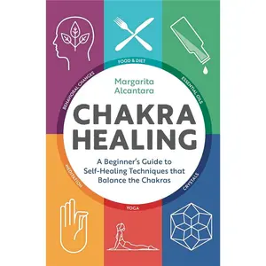 Chakra Healing: A Beginner's Guide to Self-Healing Techniques that Balance the Chakras