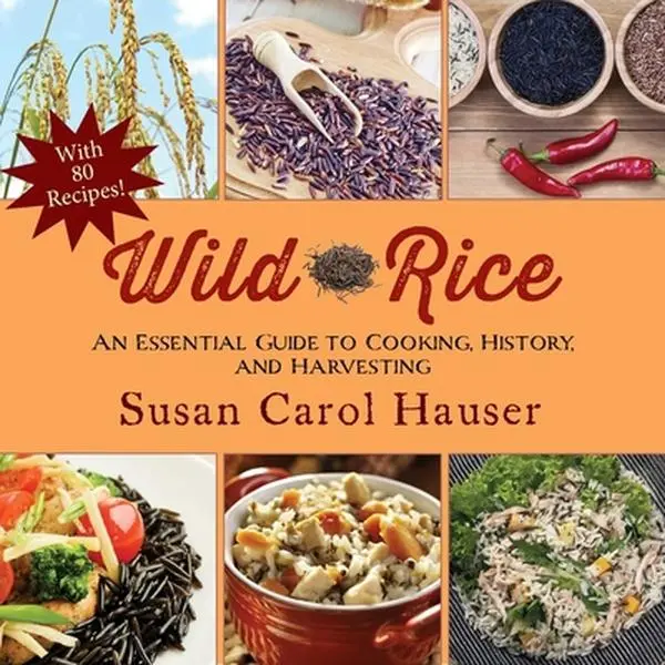 USED-Wild Rice: An Essential Guide to Cooking, History, and Harvesting by Hauser, Susan Carol (Paperback)