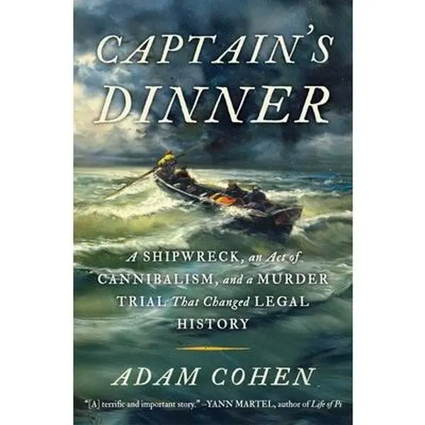 Captain's Dinner: A Shipwreck, an Act of Cannibalism, and a Murder Trial That Changed Legal History -- Adam Cohen, Hardcover