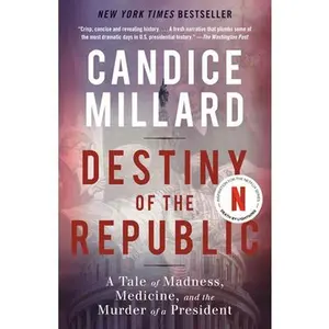 Destiny of the Republic: A Tale of Madness, Medicine and the Murder of a President -- Candice Millard, Paperback