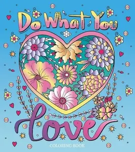 Do What You Love Coloring Book - 128 Pages of Hand Drawn Illustrations for Adult Coloring Featuring Patterns Landscapes & Shapes Perfect for Colored Pencils Markers or Gel Pens
