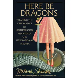 Here Be Dragons: Treading the Deep Waters of Motherhood, Mean Girls, and Generational Trauma Hardcover – February 18, 2025
