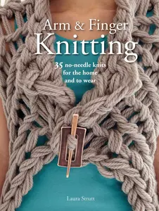 USED-Arm & Finger Knitting: 35 No-Needle Knits for the Home and to Wear by Strutt, Laura (Paperback)